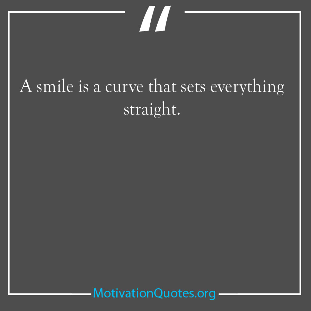 A smile is a curve that sets everything straight 