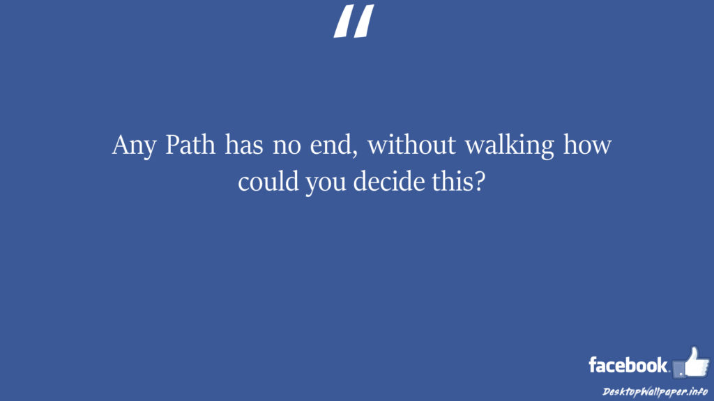 Any Path has no end without walking how could you decide facebook status