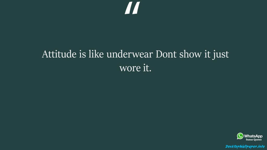 Attitude is like underwear Dont show it just wore it 