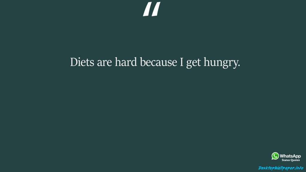Diets are hard because I get hungry 