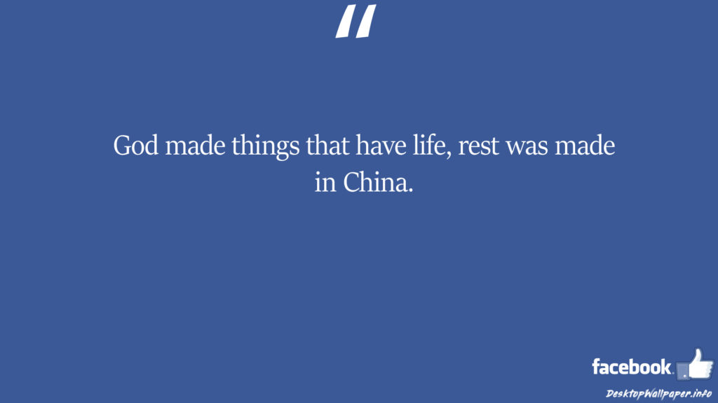 God made things that have life rest was made in China facebook status