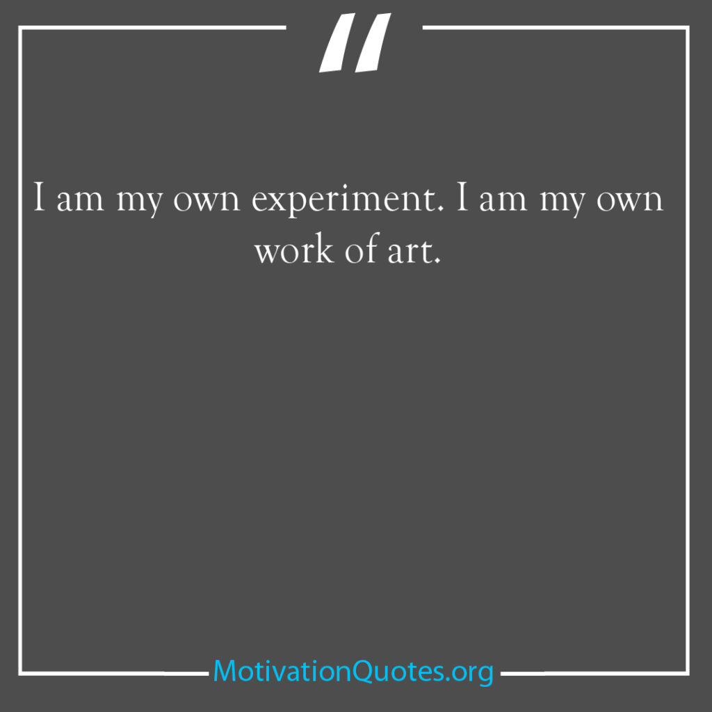 I am my own experiment I am my own work of