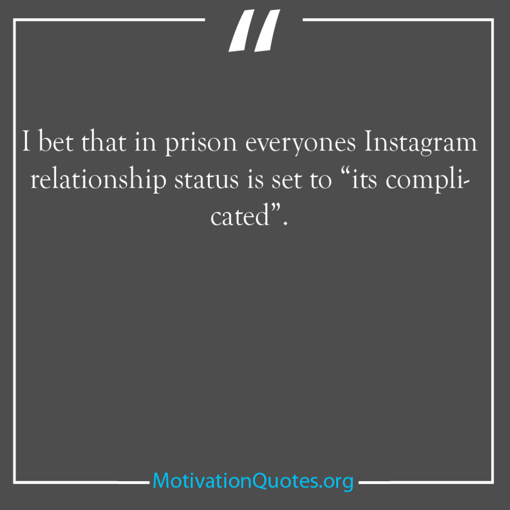 I bet that in prison everyones Instagram relationship status is set