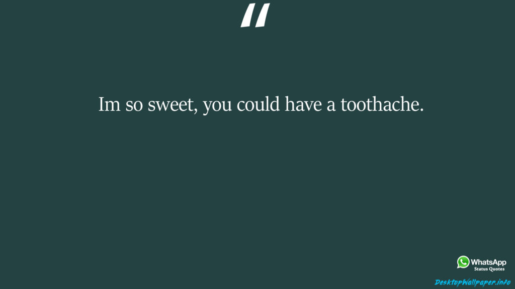 Im so sweet you could have a toothache 