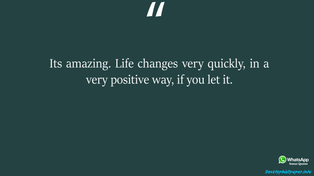 Its amazing Life changes very quickly in a very positive way