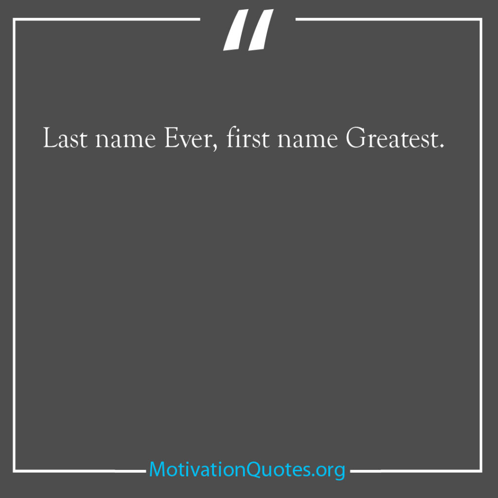 Last name Ever first name Greatest 