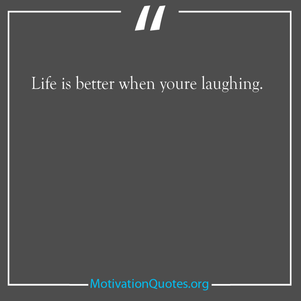 Life is better when youre laughing 