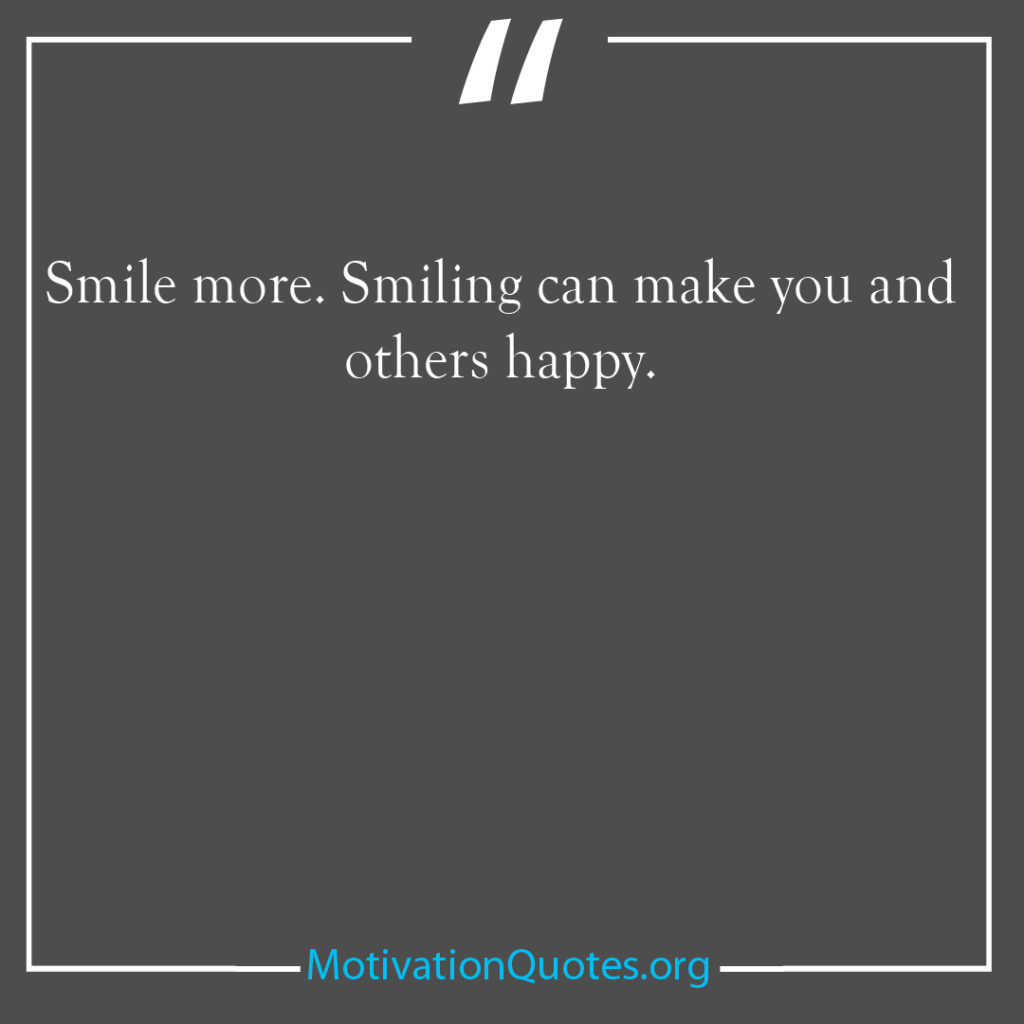 Smile more Smiling can make you and others happy 