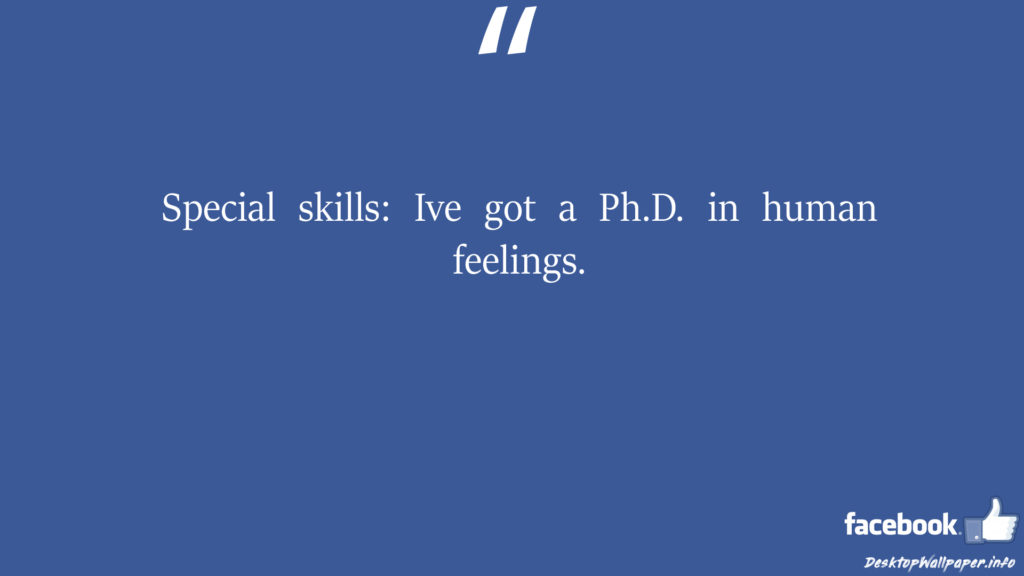 Special skills Ive got a PhD in human feelings facebook status
