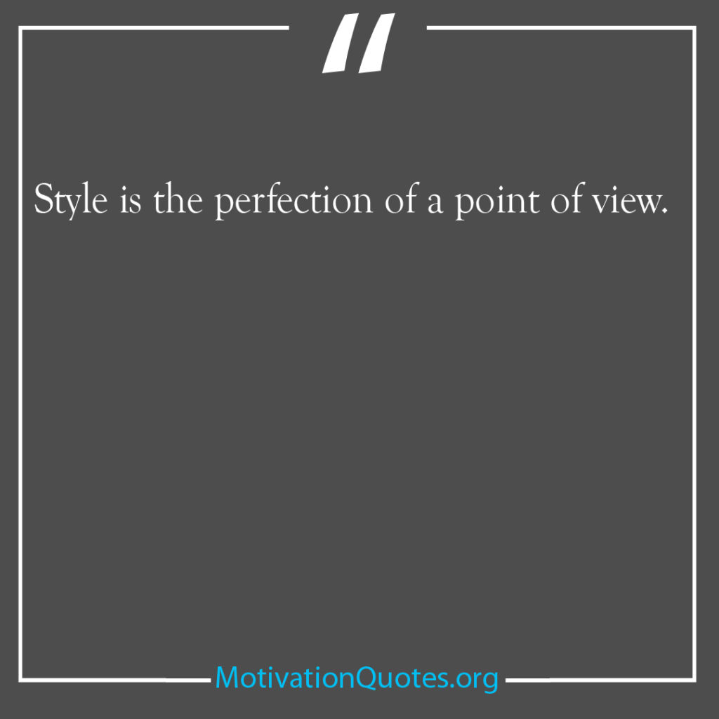 Style is the perfection of a point of view 