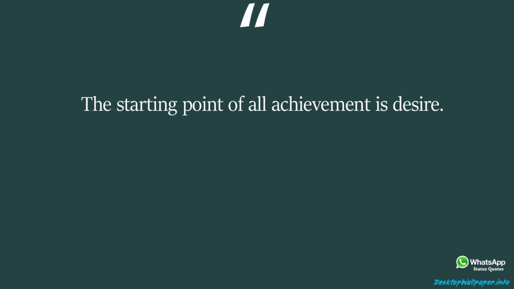 The starting point of all achievement is desire 
