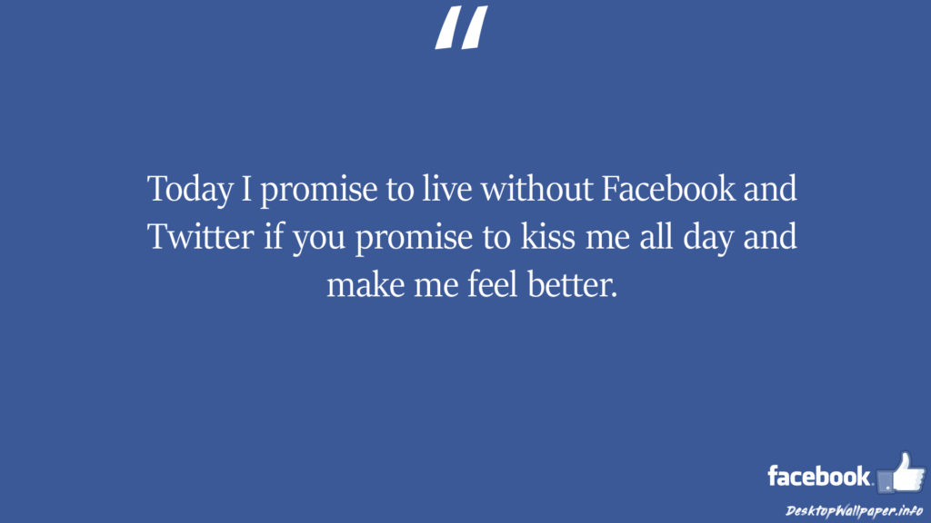 Today I promise to live without Facebook and Twitter if you facebook status