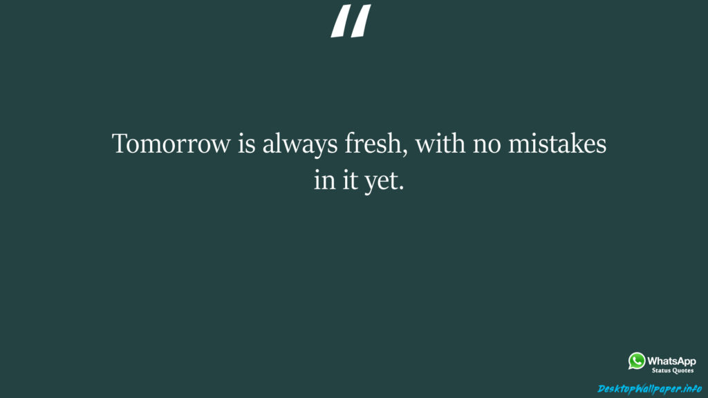 Tomorrow is always fresh with no mistakes in it yet 