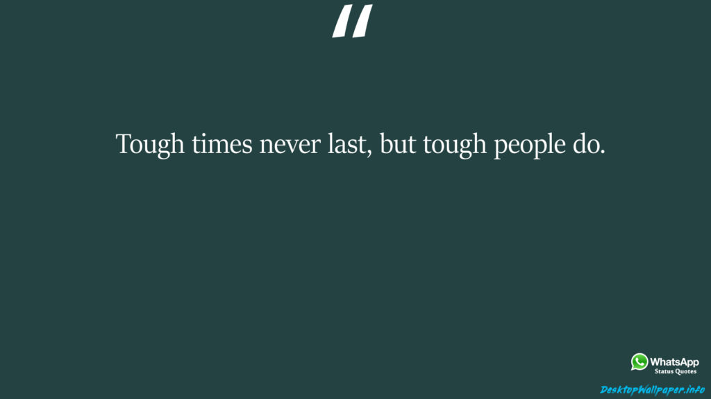 Tough times never last but tough people do 