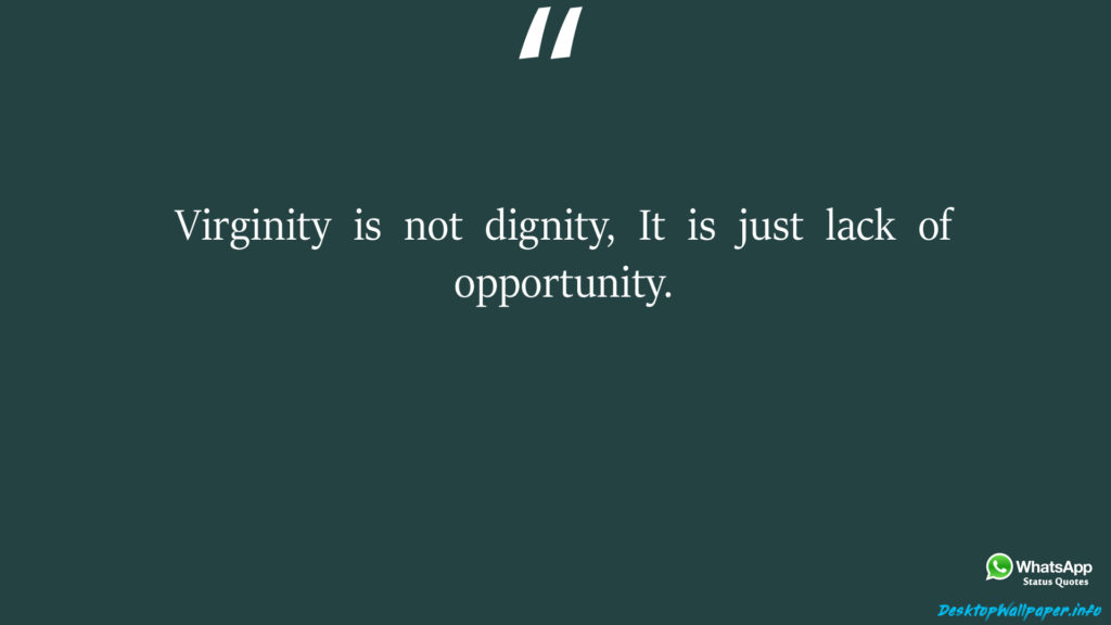 Virginity is not dignity It is just lack of opportunity 