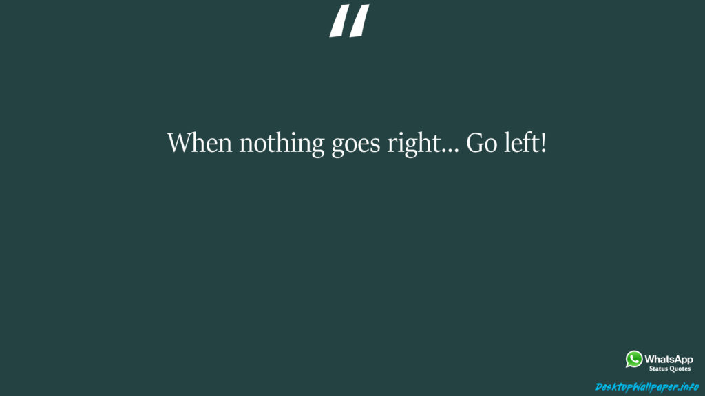 When nothing goes right Go left 