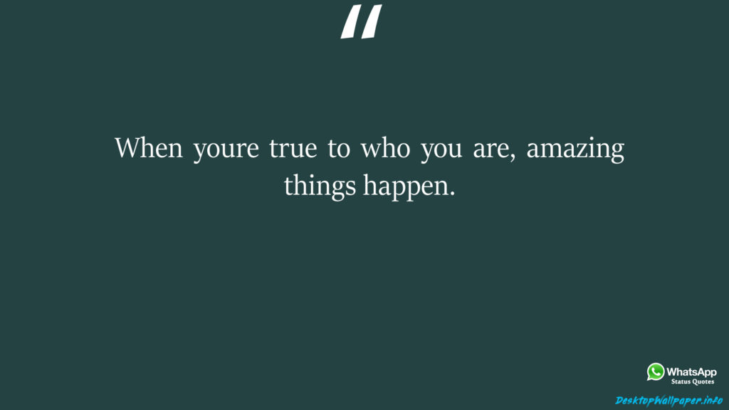 When youre true to who you are amazing things happen 