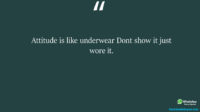 Attitude is like underwear Dont show it just wore it