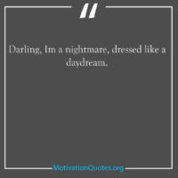 Darling Im a nightmare dressed like a daydream