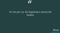 Do not give up the beginning is always the hardest