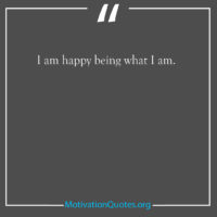 I am happy being what I am