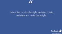 I dont like to take the right decision I take decisions facebook status