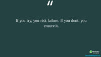 If you try you risk failure If you dont you ensure