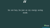 Im not lazy Im just on my energy saving mode