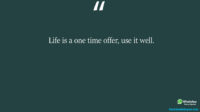 Life is a one time offer use it well