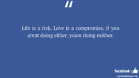 Life is a risk Love is a compromise if you arent facebook status