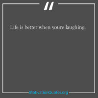Life is better when youre laughing