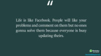 Life is like Facebook People will like your problems and comment