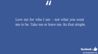 Love me for who I am not what you want facebook status