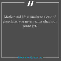 Mother said life is similar to a case of chocolates you