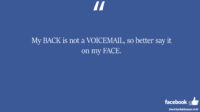 My BACK is not a VOICEMAIL so better say it on facebook status