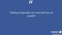 Nothing is impossible the word itself says Im possible facebook status