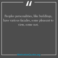 Peoples personalities like buildings have various facades some pleasant to view