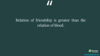 Relation of friendship is greater than the relation of blood