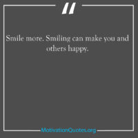 Smile more Smiling can make you and others happy