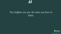 The brighter you are the more you have to learn