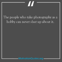 The people who take photography as a hobby can never shut